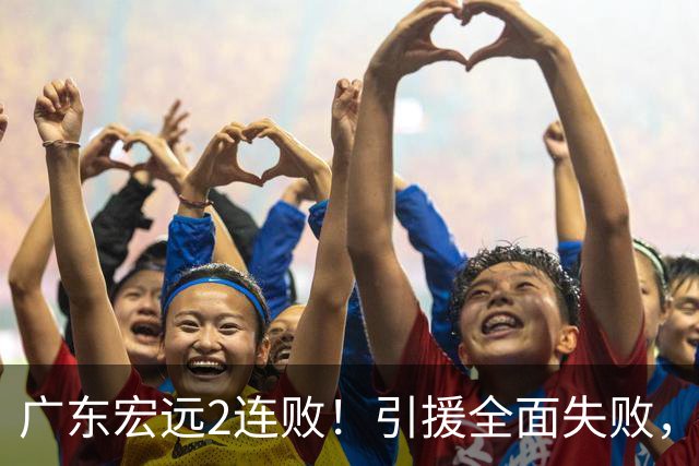 广东宏远2连败！引援全面失败，大外援1分，焦泊乔0篮板，恐面临保级！